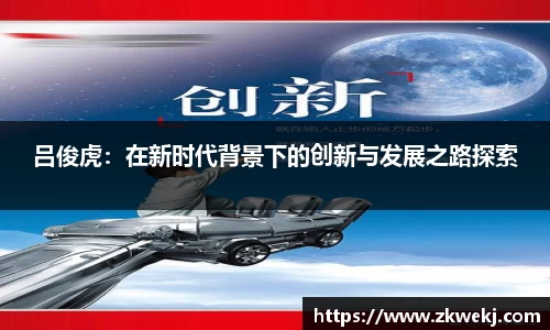 吕俊虎：在新时代背景下的创新与发展之路探索